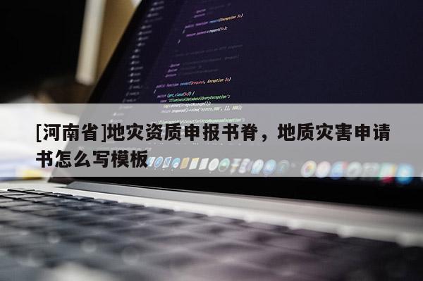 [河南省]地災資質申報書脊，地質災害申請書怎么寫模板