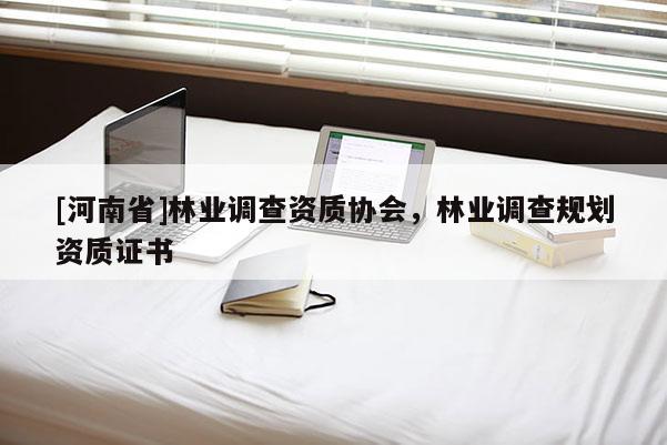 [河南省]林業調查資質協會，林業調查規劃資質證書