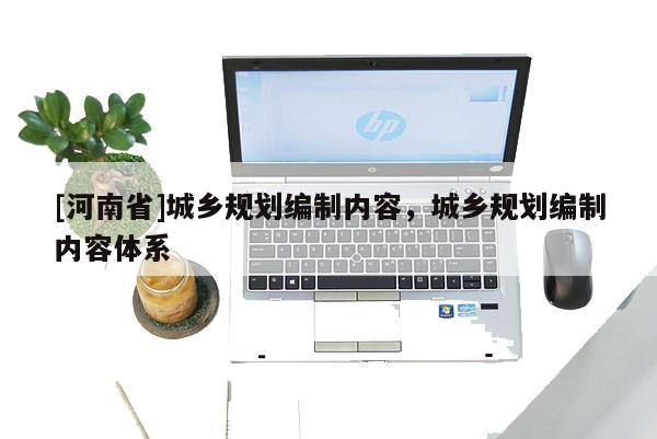 [河南省]城鄉規劃編制內容，城鄉規劃編制內容體系