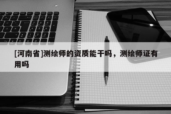 [河南省]測繪師的資質能干嗎，測繪師證有用嗎