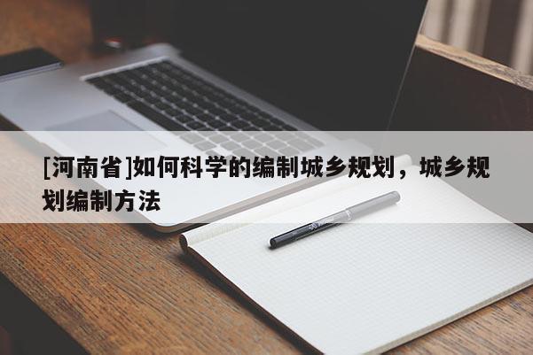 [河南省]如何科學的編制城鄉規劃，城鄉規劃編制 *** 