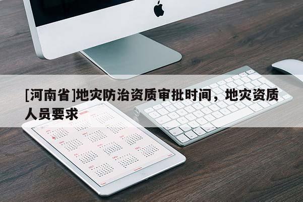 [河南省]地災防治資質審批時間，地災資質人員要求