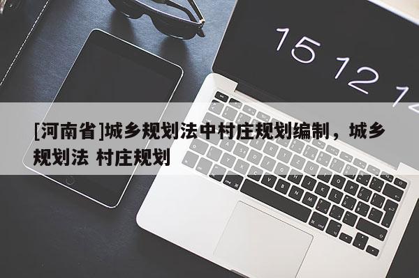 [河南省]城鄉規劃法中村莊規劃編制，城鄉規劃法 村莊規劃
