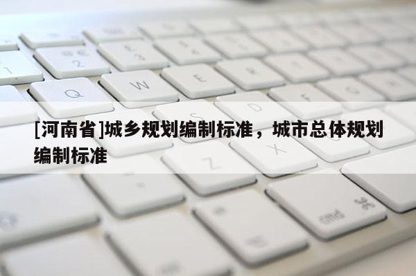 [河南省]城鄉規劃編制標準，城市總體規劃編制標準