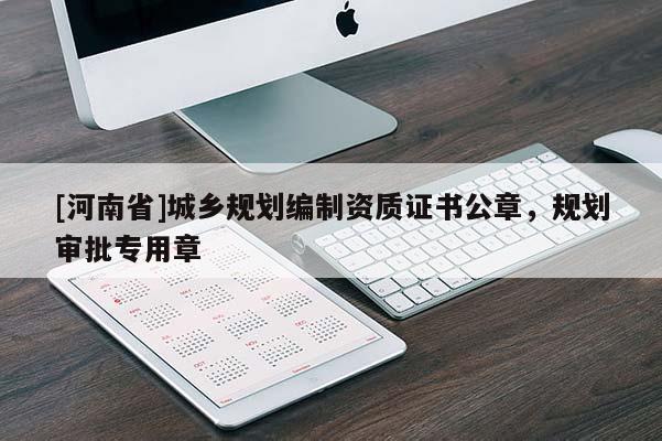 [河南省]城鄉規劃編制資質證書公章，規劃審批專用章