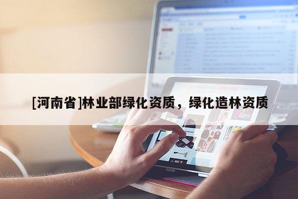 [河南省]林業部綠化資質，綠化造林資質
