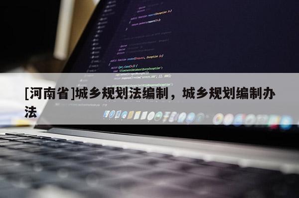 [河南省]城鄉規劃法編制，城鄉規劃編制辦法