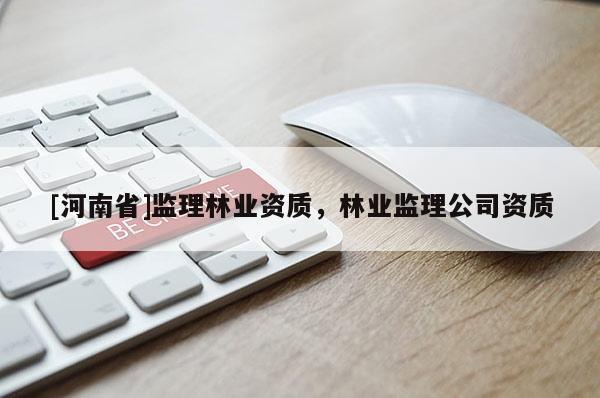 [河南省]監理林業資質，林業監理公司資質
