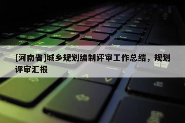 [河南省]城鄉規劃編制評審工作總結，規劃評審匯報