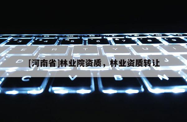 [河南省]林業院資質，林業資質 *** 