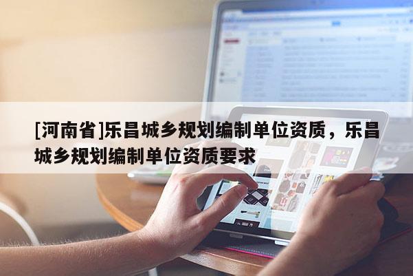 [河南省]樂昌城鄉規劃編制單位資質，樂昌城鄉規劃編制單位資質要求