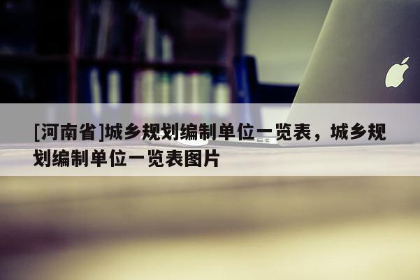 [河南省]城鄉規劃編制單位一覽表，城鄉規劃編制單位一覽表圖片
