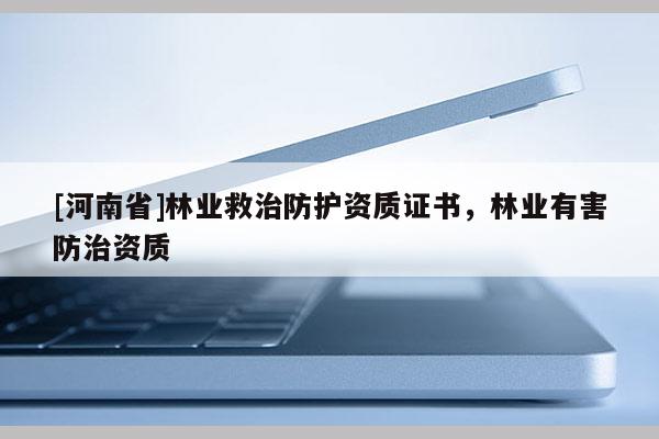 [河南省]林業救治防護資質證書，林業有害防治資質