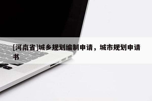[河南省]城鄉規劃編制申請，城市規劃申請書