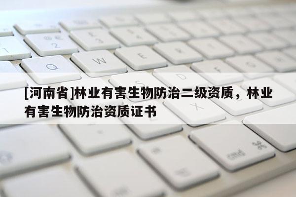 [河南省]林業有害生物防治二級資質，林業有害生物防治資質證書