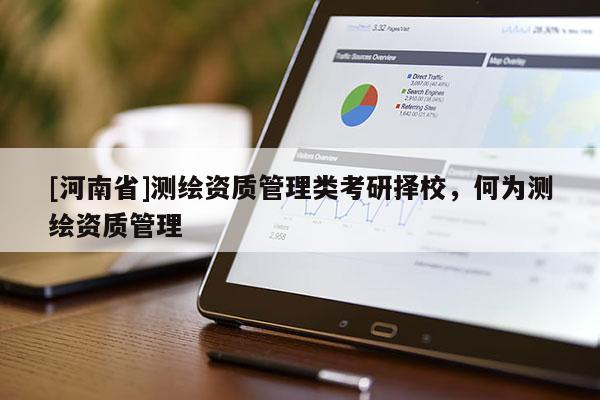 [河南省]測繪資質管理類考研擇校，何為測繪資質管理
