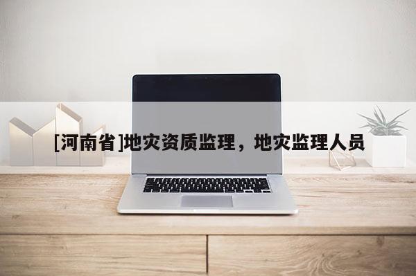 [河南省]地災資質監理，地災監理人員