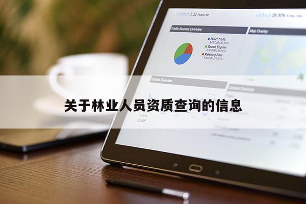 關(guān)于林業(yè)人員資質(zhì)查詢的信息