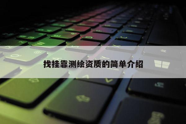 找 *** 測(cè)繪資質(zhì)的簡(jiǎn)單介紹
