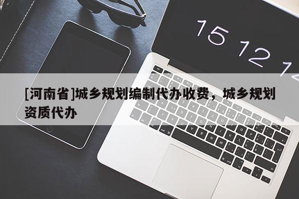 [河南省]城鄉規劃編制代辦收費，城鄉規劃資質代辦