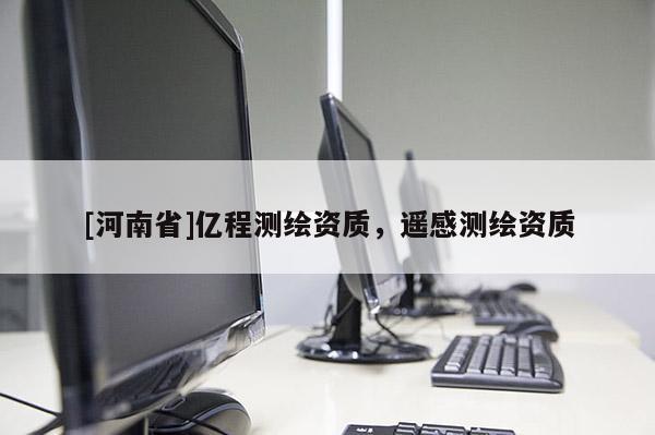[河南省]億程測繪資質，遙感測繪資質