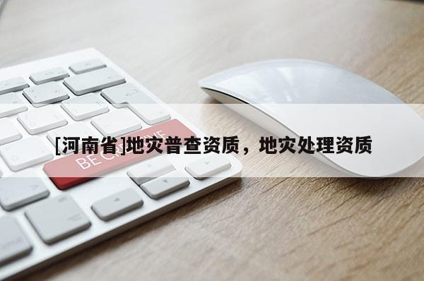[河南省]地災普查資質，地災處理資質