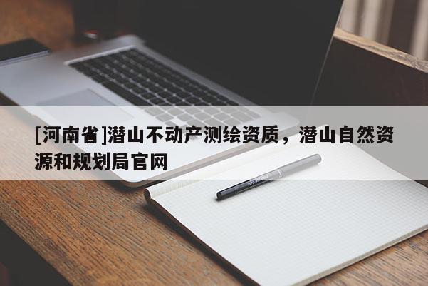 [河南省]潛山不動產測繪資質，潛山自然資源和規劃局官網