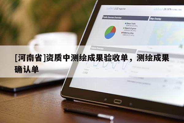 [河南省]資質中測繪成果驗收單，測繪成果確認單
