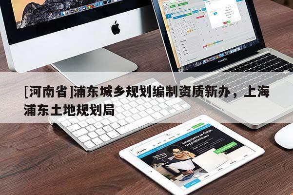 [河南省]浦東城鄉規劃編制資質新辦，上海浦東土地規劃局