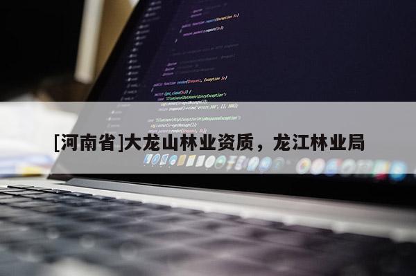 [河南省]大龍山林業資質，龍江林業局
