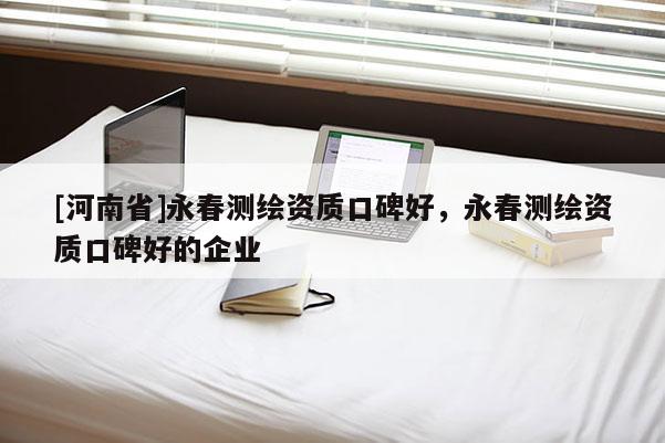 [河南省]永春測繪資質口碑好，永春測繪資質口碑好的企業