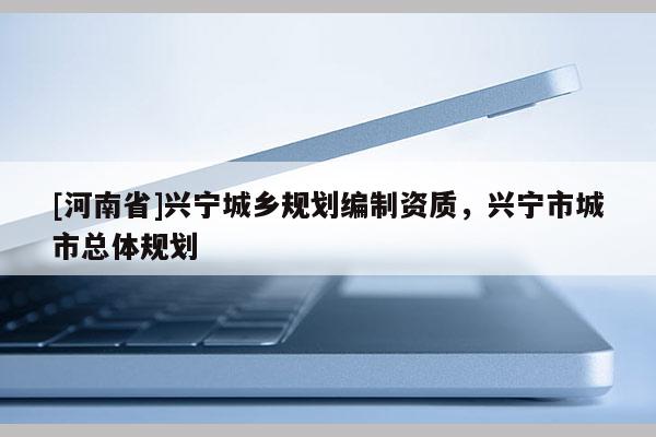 [河南省]興寧城鄉規劃編制資質，興寧市城市總體規劃