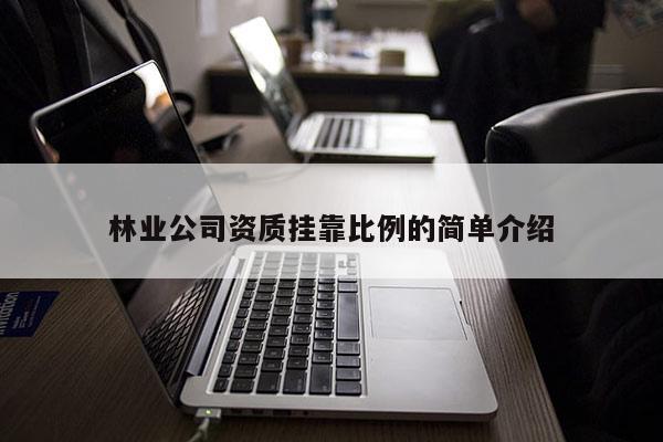 林業(yè)公司資質(zhì) *** 比例的簡單介紹