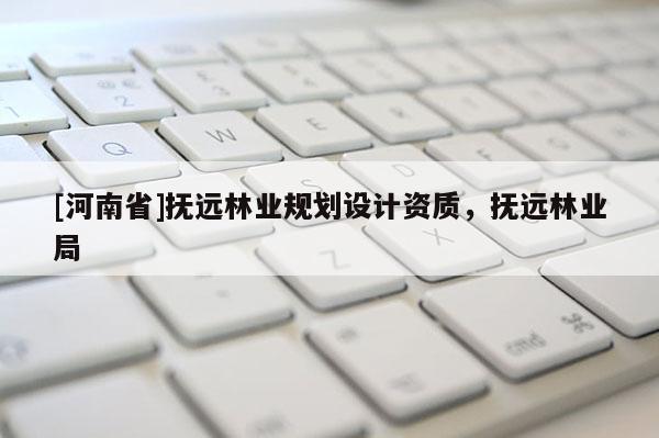 [河南省]撫遠林業規劃設計資質，撫遠林業局