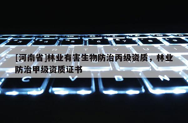 [河南省]林業(yè)有害生物防治丙級(jí)資質(zhì)，林業(yè)防治甲級(jí)資質(zhì)證書