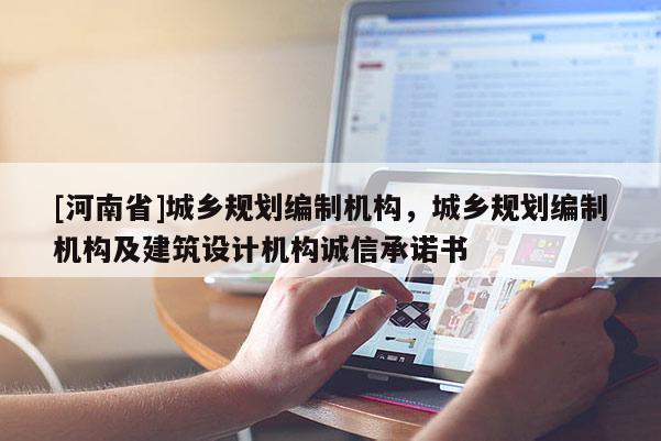 [河南省]城鄉規劃編制機構，城鄉規劃編制機構及建筑設計機構誠信承諾書