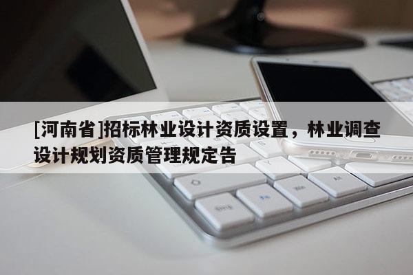 [河南省]招標林業設計資質設置，林業調查設計規劃資質管理規定告