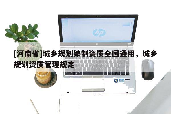 [河南省]城鄉規劃編制資質全國通用，城鄉規劃資質管理規定
