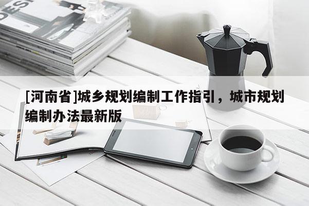[河南省]城鄉規劃編制工作指引，城市規劃編制辦法最新版