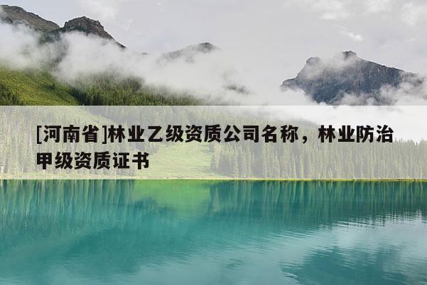 [河南省]林業乙級資質公司名稱，林業防治甲級資質證書