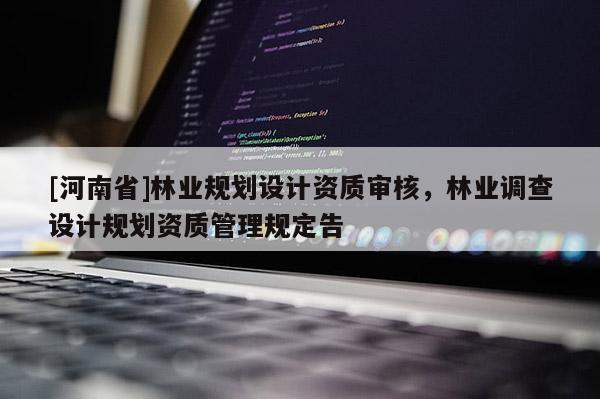[河南省]林業規劃設計資質審核，林業調查設計規劃資質管理規定告