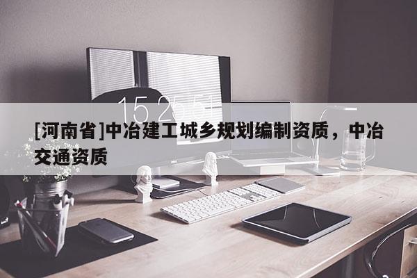 [河南省]中冶建工城鄉規劃編制資質，中冶交通資質