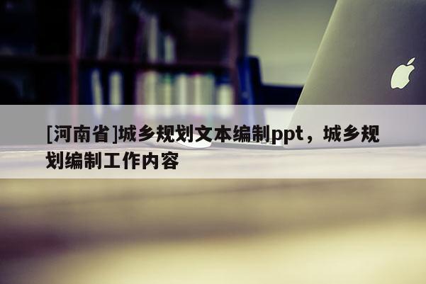 [河南省]城鄉規劃文本編制ppt，城鄉規劃編制工作內容