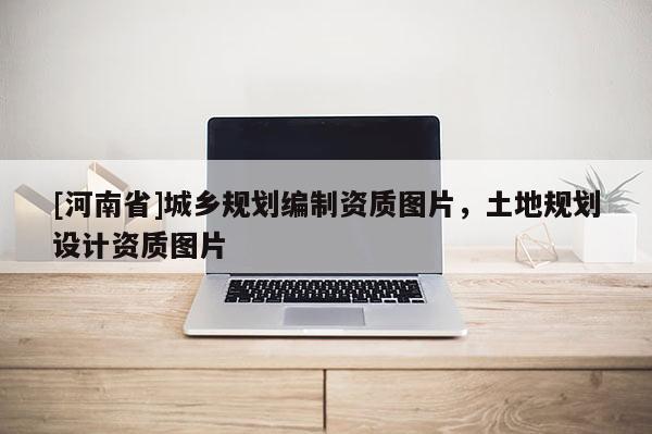 [河南省]城鄉規劃編制資質圖片，土地規劃設計資質圖片
