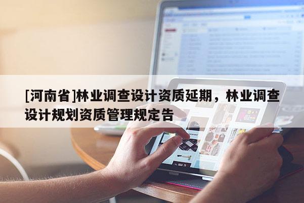 [河南省]林業調查設計資質延期，林業調查設計規劃資質管理規定告