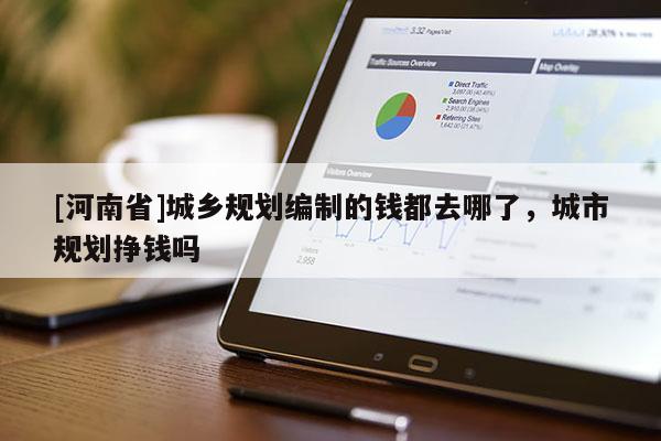 [河南省]城鄉(xiāng)規(guī)劃編制的錢都去哪了，城市規(guī)劃掙錢嗎