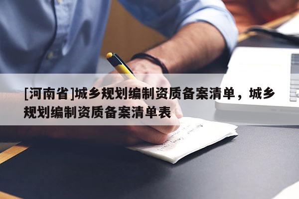 [河南省]城鄉規劃編制資質備案清單，城鄉規劃編制資質備案清單表