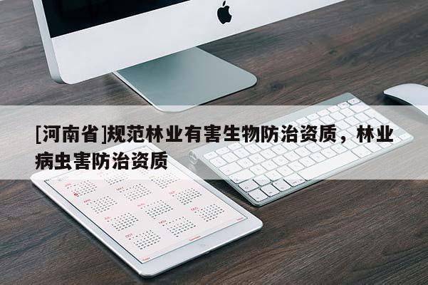 [河南省]規范林業有害生物防治資質，林業病蟲害防治資質