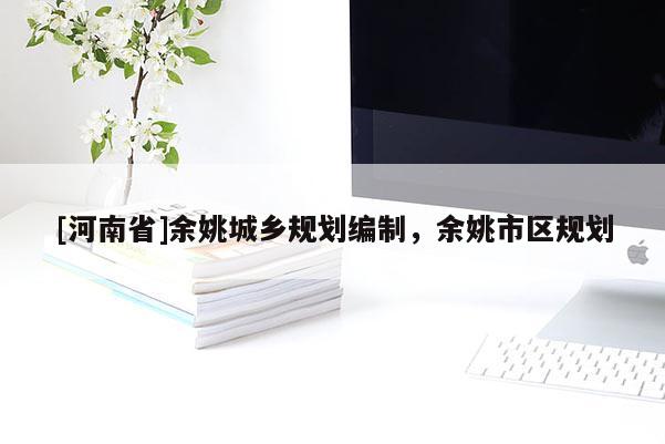 [河南省]余姚城鄉規劃編制，余姚市區規劃