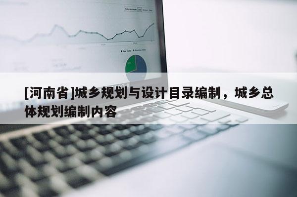 [河南省]城鄉(xiāng)規(guī)劃與設(shè)計(jì)目錄編制，城鄉(xiāng)總體規(guī)劃編制內(nèi)容